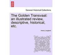 The Golden Transvaal: An Illustrated Review, Descriptive, Historical, Etc.