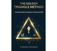 THE GOLDEN TRIANGLE METHOD: A Practical Guide for Beginners in Stocks and ETFs