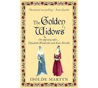 The Golden Widows: On opposing side ... Elysabeth Woodville and Kate Neville (Isolde Martyn Medieval and Tudor Novels)