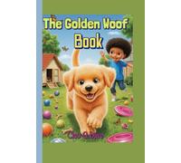 The Golden Woof Book: How to play and train puppies for kids (Because every pet needs a friend-and every child can be one!”)