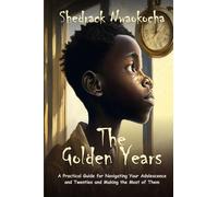The Golden Years: A practical guide for navigating your adolescence and twenties and making the most of them