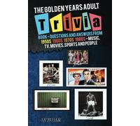 The Golden Years Adult Trivia Book - Questions and Answers from 1950s, 1960s, 1970s and 1980s on Music, TV, Movies, Sports and People