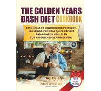 The Golden Years DASH Diet Cookbook: Easy Meals to Lower Blood Pressure. 100 Senior-Friendly Quick Recipes and a 4-Week Meal Plan for Hypertension Management (Dietary Health Cookbooks)