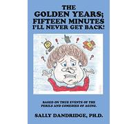 The Golden Years; Fifteen Minutes I'll Never Get Back!: Based on True Events of the Perils and Comedies of Aging.
