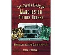 The Golden Years of Manchester's Picture Houses: Memories of the Silver Screen 1900-1970