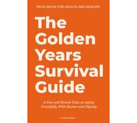 The Golden Years Survival Guide: A Fun and Honest Take on Aging Gracefully with Humor and Dignity