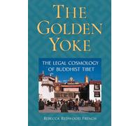 The Golden Yoke: The Legal Cosmology of Buddhist Tibet