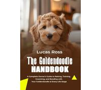 The Goldendoodle Handbook: A Complete Owner’s Guide to Raising, Training, Grooming, and Bonding with Your Goldendoodle at Every Life Stage