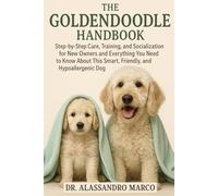 The Goldendoodle Handbook: Step-by-Step Care, Training, and Socialization for New Owners and Everything You Need to Know About This Smart, Friendly, and Hypoallergenic Dog