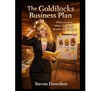 The Goldilocks Business Plan, Updated for 2026. When you find what is "just right" the plan comes together: How to start and run a small business step by step.