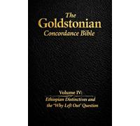 The Goldstonian Concordance Bible - Volume IV: Ethiopian Distinctives and the “Why Left Out” Question (The Goldstonian Concordance Bible Series I (6 Volumes))
