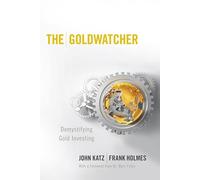 The Goldwatcher: Demystifying Gold Investing