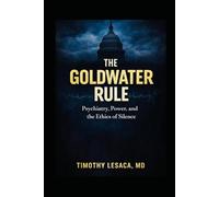 The Goldwater Rule: Psychiatry, Power, and the Ethics of Silence