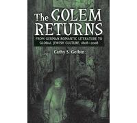 The Golem Returns: From German Romantic Literature to Global Jewish Culture, 1808-2008 (Social History, Popular Culture and Politics in Germany)