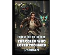 The Golem Who Loved Too Hard: A LitRPG Fantasy Adventure of Rogue Companions, Card-Craft Magic, and Snarky AI (Companion Whisperer)