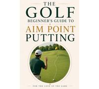 The Golf Beginner's Guide to Aim Point Putting: Made simple (For The Love Of The Game)