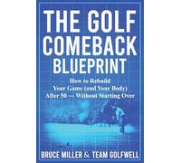 The Golf Comeback Blueprint: How to Rebuild Your Game (and Your Body) After 50 - Without Starting Over