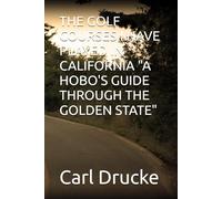 THE GOLF COURSES I HAVE PLAYED IN CALIFORNIA "A HOBO'S GUIDE THROUGH THE GOLDEN STATE"
