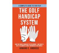 The Golf Handicap System: How the World Handicap System Works, And How to Use It to Compete Fairly Anywhere in the World