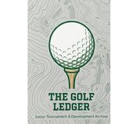 The Golf Ledger: A Junior Golf Tournament & Development Logbook