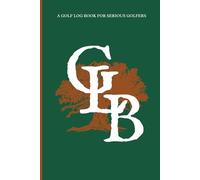 The Golf Log Book for Serious Golfers: Golf Log Book for Recording and Journaling Your Golf Stats