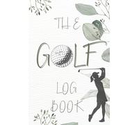 The Golf Log Book: Ladies - record your games in over 40 double spreads - log your golf scores and see your progress! Hardback