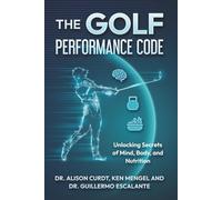 The Golf Performance Code: Unlocking Secrets of Mind, Body, and Nutrition