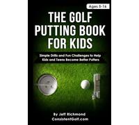 The Golf Putting Book for Kids: Simple Drills and Fun Challenges to Help Kids and Teens Become Better Putters