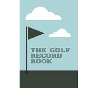 The Golf Record Book: My Golf Book - The Golfing Record Book for Golf Enthusiast - Gift for Beginner, Intermediate, and Advanced Golfers - Golf Course Flag Cover