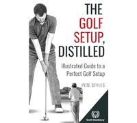 The Golf Setup, Distilled: Illustrated Guide to a Perfect Golf Setup (Golf, Distilled)