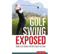 The Golf Swing Exposed: Hands, Brain, Balance and Ben Hogan's Last Clues by Steve Matthews (2013-07-31)