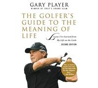 The Golfer's Guide to the Meaning of Life: Lessons I ve Learned from My Life on the Links (Guides to the Meaning of Life)