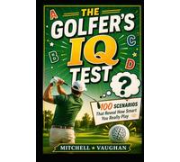 The Golfer's IQ Test: 100 Scenarios That Reveal How Smart You Really Play (Why Golfers Live Longer)
