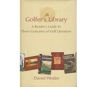 The Golfer's Library: A Reader's Guide to Three Centuries of Golf Literature