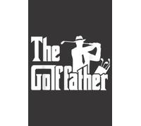 The Golffather Golf Father Funny Golfing Fathers Day Gift Graphic: Daily Planner Notepad To Do Schedule, Medium 6x9 Inches, 120 Pages, Printed Cover