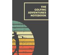 The Golfing Adventures Notebook: My Golf Book - The Golfing Record Book for Golf Enthusiast - Gift for Beginner, Intermediate, and Advanced Golfers - Male Golfer Cover
