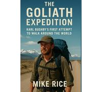 The Goliath Expedition Karl Bushby First Attempt To Walk Around The World: How a British paratrooper set out to be the first man to attempt walk the ... 1,000 miles In. (Walking around The World)