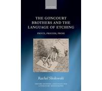 The Goncourt Brothers and the Language of Etching : Prints, Process, Prose