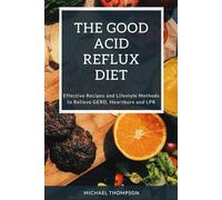 The Good Acid Reflux Diet: Effective Recipes and Lifestyle Methods to Relieve GERD, Heartburn, and LPR