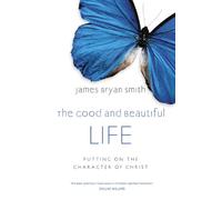 The Good and Beautiful Life: Putting on the Character of Christ