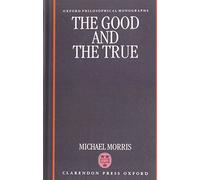 The Good and the True (Oxford Philosophical Monographs)