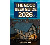 The Good Beer Guide 2026: Discover how to Enjoy UK Breaks, Food and Drinks, Dinnings, from Ancient inns to Quirky Best Pubs, Real Ale across Great Britain