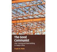 The Good Communist: Elite Training and State Building in Today's China