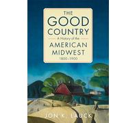 The Good Country: A History of the American Midwest, 1800-1900