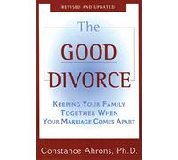 The Good Divorce: Keeping Your Family Together When Your Marriage Comes Apart