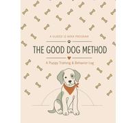 The Good Dog Method: A Guided 12-Week Puppy Training & Behavior Log