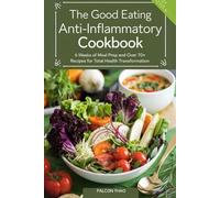 The Good Eating Anti-Inflammatory Cookbook: 6 Weeks of Meal Prep and Over 70+Recipes for Total Health Transformation