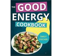 The Good Energy Cookbook: 365+ Days of Recipes Inspired by Dr. Casey Means to Optimize Your Health and Boost Your Metabolism