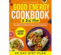 The Good Energy Cookbook & Diet Plan: 365+ Days of Recipes Inspired by Dr. Casey Means to Optimize Your Health and Boost Your Metabolism. Includes 3 Bonuses