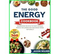 The Good Energy Cookbook: Nourishing Recipes to Fight Fatigue, Reduce Inflammation, and Boost Mood Naturally